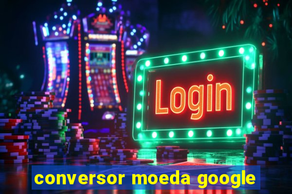 conversor moeda google